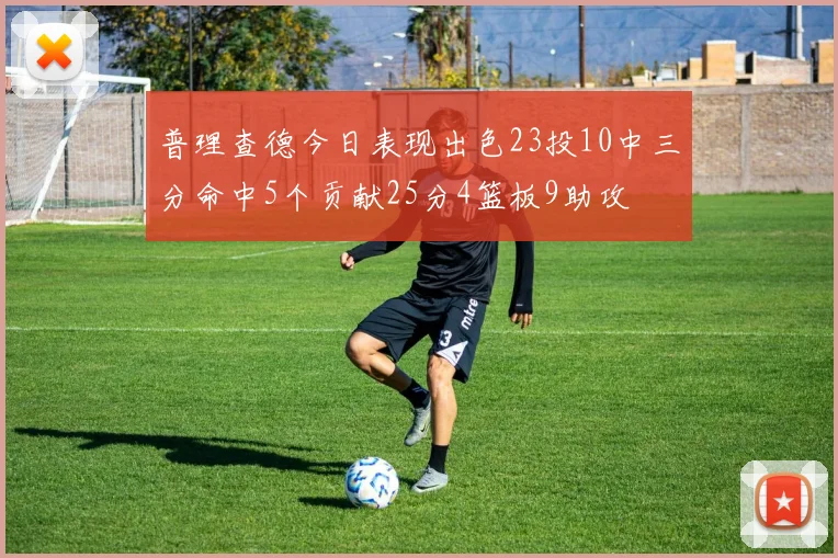 普理查德今日表现出色23投10中三分命中5个贡献25分4篮板9助攻
