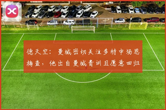 德天空：曼城密切关注多特中场恩梅查，他出自曼城青训且愿意回归